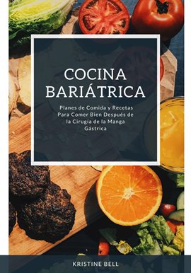 Cover image for Cocina Bariátrica: Planes de Comida y Recetas Para Comer Bien Después de la Cirugía de la Manga Gást