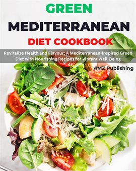 Cover image for Green Mediterranean Diet Cookbook: Revitalize Health and Flavour: A Mediterranean-Inspired Green Die