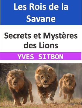 Cover image for Les Rois de la Savane: Secrets et Mystères des Lions