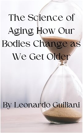 Cover image for The Science of Aging How Our Bodies Change as We Get Older