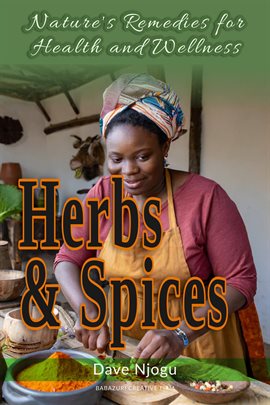 Cover image for Herbs and Spices: Nature's Remedies for Health and Wellness