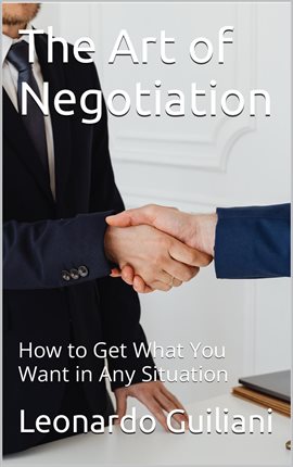 Cover image for The Art of Negotiation How to Get What You Want in Any Situation