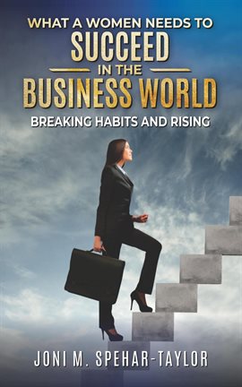 Book Jacket: What a Women Needs a to Succeed in the Business World: Breaking Habits and Rising