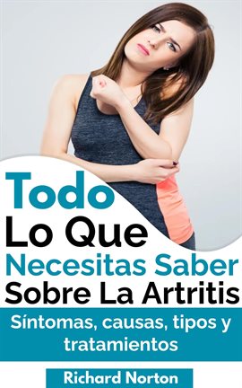 Cover image for Todo Lo Que Necesitas Saber Sobre La Artritis: Síntomas, causas, tipos y tratamientos