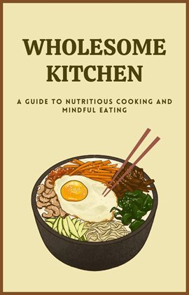 Wholesome Kitchen a Guide to Nutritious Cooking and Mindful Eating