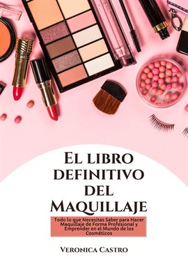 Cover image for El libro Definitivo del Maquillaje: Todo lo que Necesitas Saber para Hacer Maquillaje de Forma Pr...