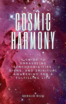 Cover image for Cosmic Harmony: A Guide to Unraveling Synchronicities, Signs, and Spiritual Awakening for a Fulfilli