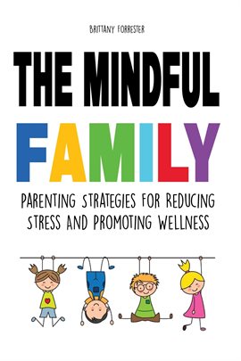 Cover image for The Mindful Family Parenting Strategies For Reducing Stress And Promoting Wellness