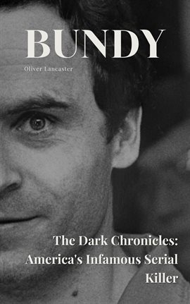 Cover image for Bundy the Dark Chronicles: America's Infamous Serial Killer