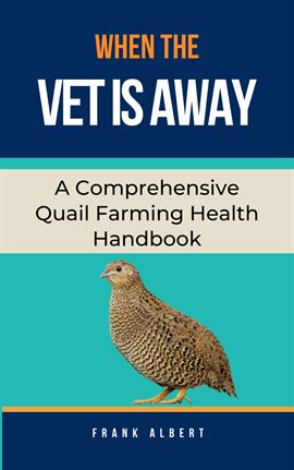 Cover image for When the Vet Is Away: A Comprehensive Quail Farming Health Handbook