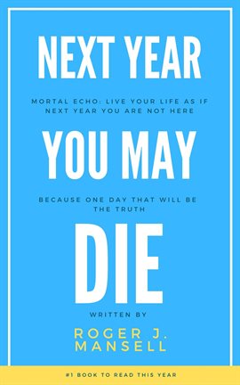 Imagen de portada para Next Year You May Die. Mortal Echo: Embrace Your Life as if Each New Year Could Be Your Last, Becau