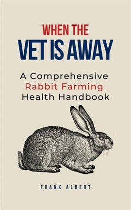 Cover image for When The Vet Is Away: A Comprehensive Rabbit Farming Health Handbook