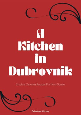 Cover image for A Kitchen in Dubrovnik: Modern Croatian Recipes for Every Season