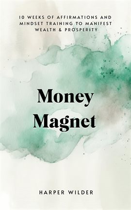 Cover image for Wealth Magnet: 10 Weeks of Affirmations and Mindset Training to Manifest Wealth & Prosperity