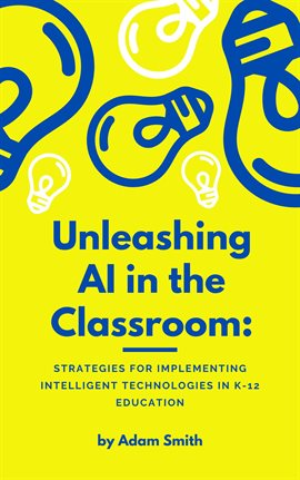 Imagen de portada para Unleashing AI in the Classroom: Strategies for Implementing Intelligent Technologies in K-12 Educati
