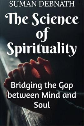 Cover image for The Science of Spirituality: Bridging the Gap between Mind and Soul