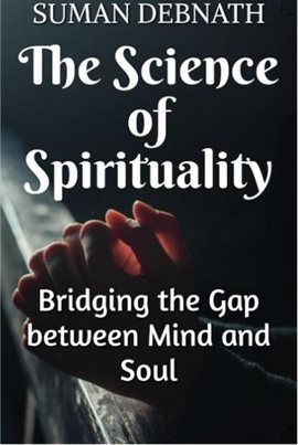 Imagen de portada para The Science of Spirituality: Bridging the Gap between Mind and Soul