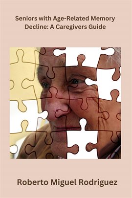Imagen de portada para Seniors With Age-Related Memory Decline: A Caregiver's Guide