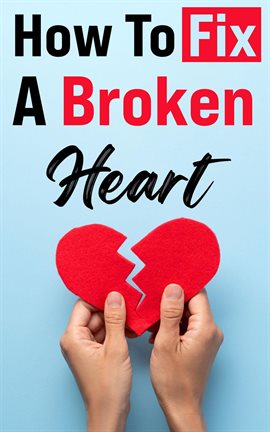 Imagen de portada para How to Fix a Broken Heart: The Must-Read Guide That Will Change Your Life Forever!