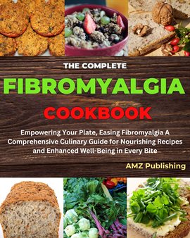 Cover image for The Complete Fibromyalgia Cookbook : Empowering Your Plate, Easing Fibromyalgia A Comprehensive C...