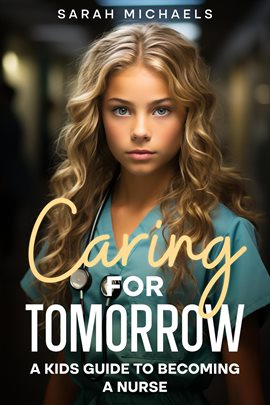 Cover image for Caring for Tomorrow: A Kids Guide to Becoming a Nurse