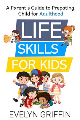 Cover image for Life Skills for Kids: A Parent's Guide to Preparing Children for Adulthood