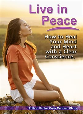 Cover image for Live in Peace. How to Heal Your Mind and Heart with a Clear Conscience.
