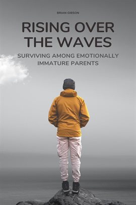 Cover image for Rising Over the Waves Surviving Among Emotionally Immature Parents