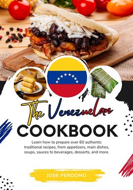 Cover image for The Venezuelan Cookbook: Learn How to Prepare Over 60 Authentic Traditional Recipes, From Appetiz