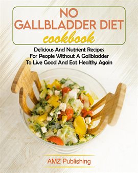 Cover image for No Gallbladder Diet Cookbook: Delicious And Nutrient Recipes For People Without A Gallbladder To