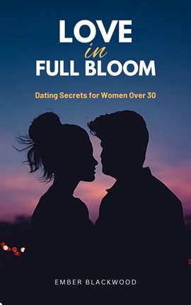 Cover image for Love in Full Bloom: Dating Secrets for Women Over 30