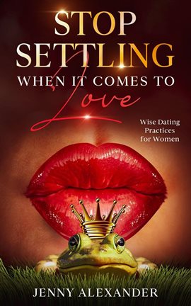 Cover image for Stop Settling When It Comes to Love: Wise Dating Practices for Women