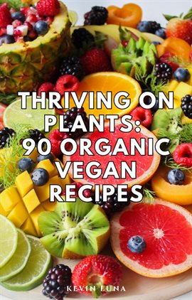 Cover image for Thriving on Plants: 90 Organic Vegan Recipes