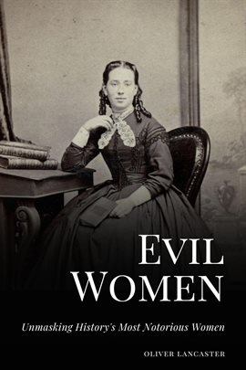 Cover image for Evil Women: Unmasking History's Most Notorious Women