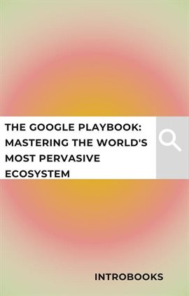 Imagen de portada para The Google Playbook: Mastering the World's Most Pervasive Ecosystem