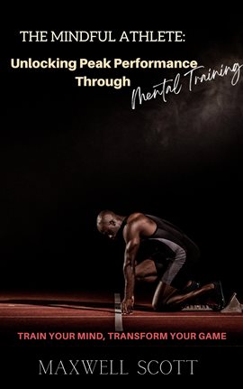 Cover image for The Mindful Athlete: Unlocking Peak Performance Through Mental Training