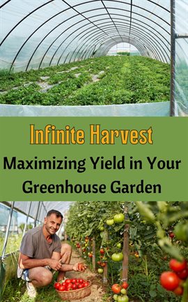 Cover image for Infinite Harvest : Maximizing Yield in Your Greenhouse Garden