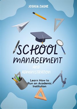 Cover image for School Management  And  Administration:  Learn How to Run an Academic Institution