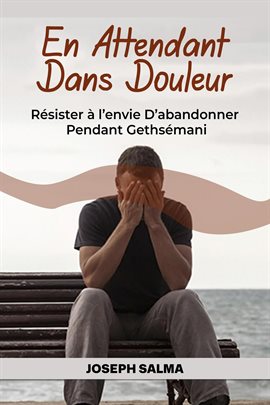 Cover image for En Attendant Dans Douleur: Résister à l'envie D'abandonner Pendant Gethsémani