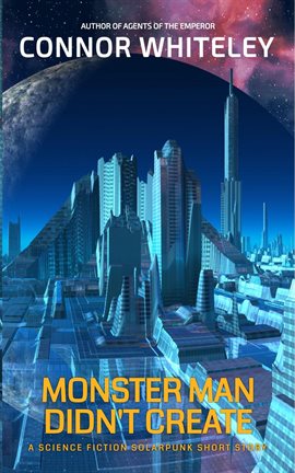 Imagen de portada para Monster Man Didn't Create: A Science Fiction Solarpunk Short Story