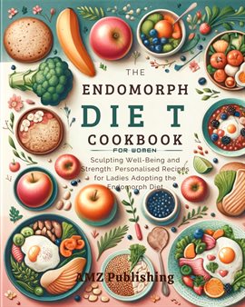 Cover image for Endomorph Diet Cookbook for Women : Sculpting Well-Being and Strength: Personalised Recipes for L...