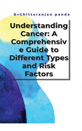 Cover image for Understanding Cancer: A Comprehensive Guide to Different Types and Risk Factors