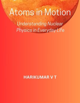 Cover image for Atoms in Motion: Understanding Nuclear Physics in Everyday Life