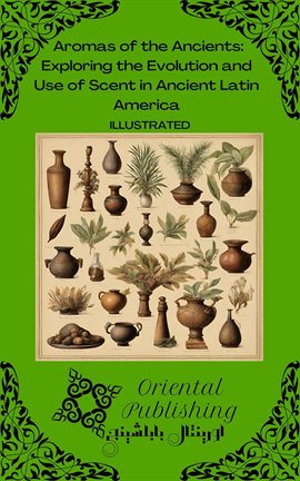 Cover image for Aromas of the Ancients Exploring the Evolution and Use of Scent in Ancient Latin America