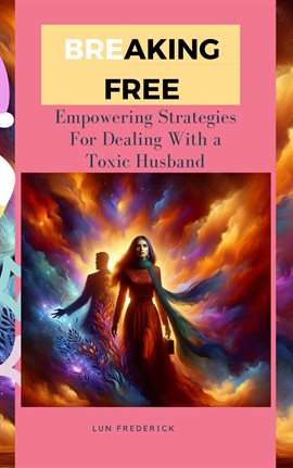 Cover image for Breaking Free: Empowering Strategies for Dealing With a Toxic Husband