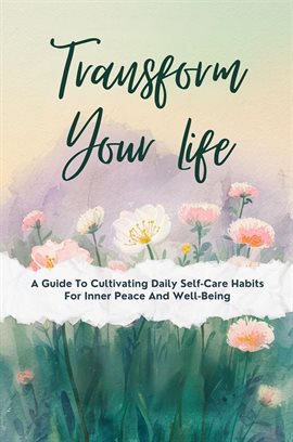 Imagen de portada para Transform Your Life: A Guide to Cultivating Daily Self-Care Habits for Inner Peace and Well-Being