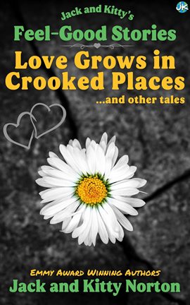 Cover image for Jack and Kitty's Feel-Good Stories: Love Grows In Crooked Places and Other Tales