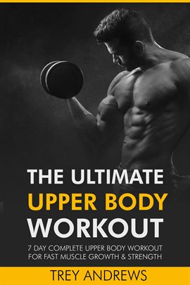 Cover image for The Ultimate Upper Body Workout: 7 Day Complete Upper Body Workout for Fast Muscle Growth & Strength