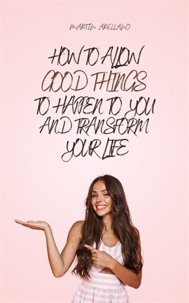 Cover image for How to Allow Good Things to Happen to You and Transform Your Life