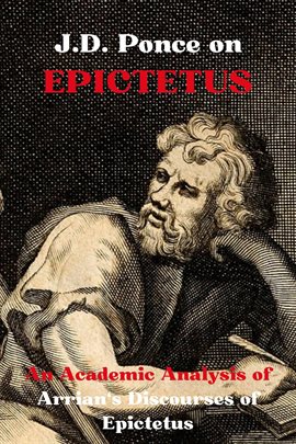 Cover image for J.D. Ponce on Epictetus: An Academic Analysis of Arrian's Discourses of Epictetus